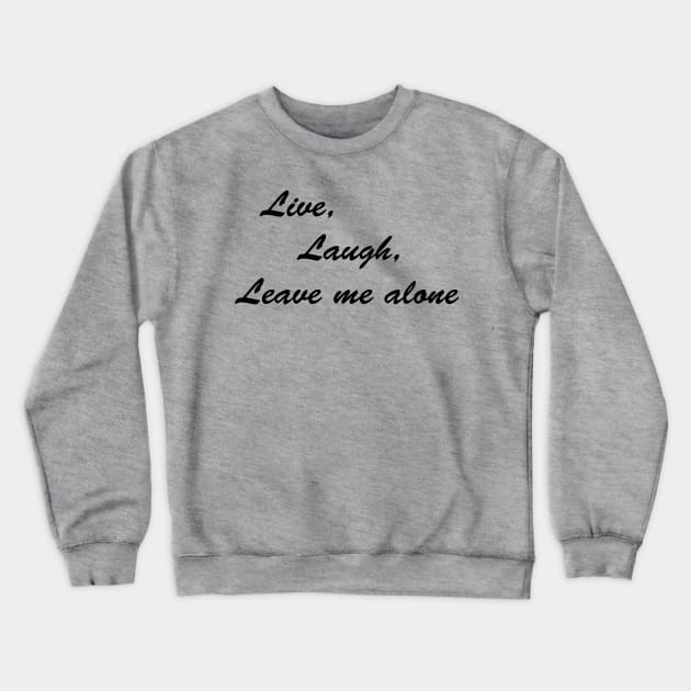 Live, Laugh, Leave me Alone Crewneck Sweatshirt by BishopCras